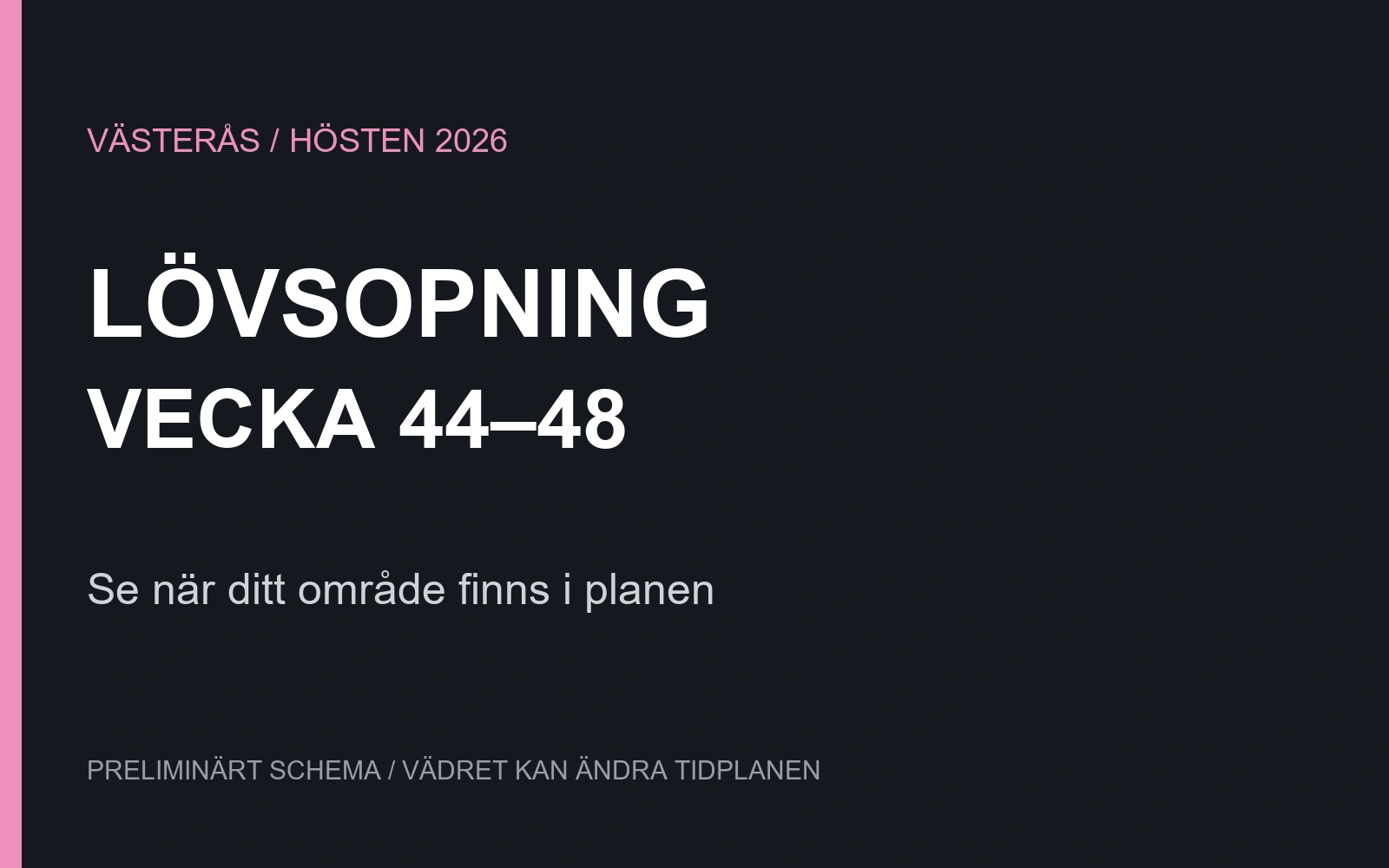 Lövsopningen i Västerås är planerad under vecka 44 till 48. Preliminärt schema som kan ändras av vädret.