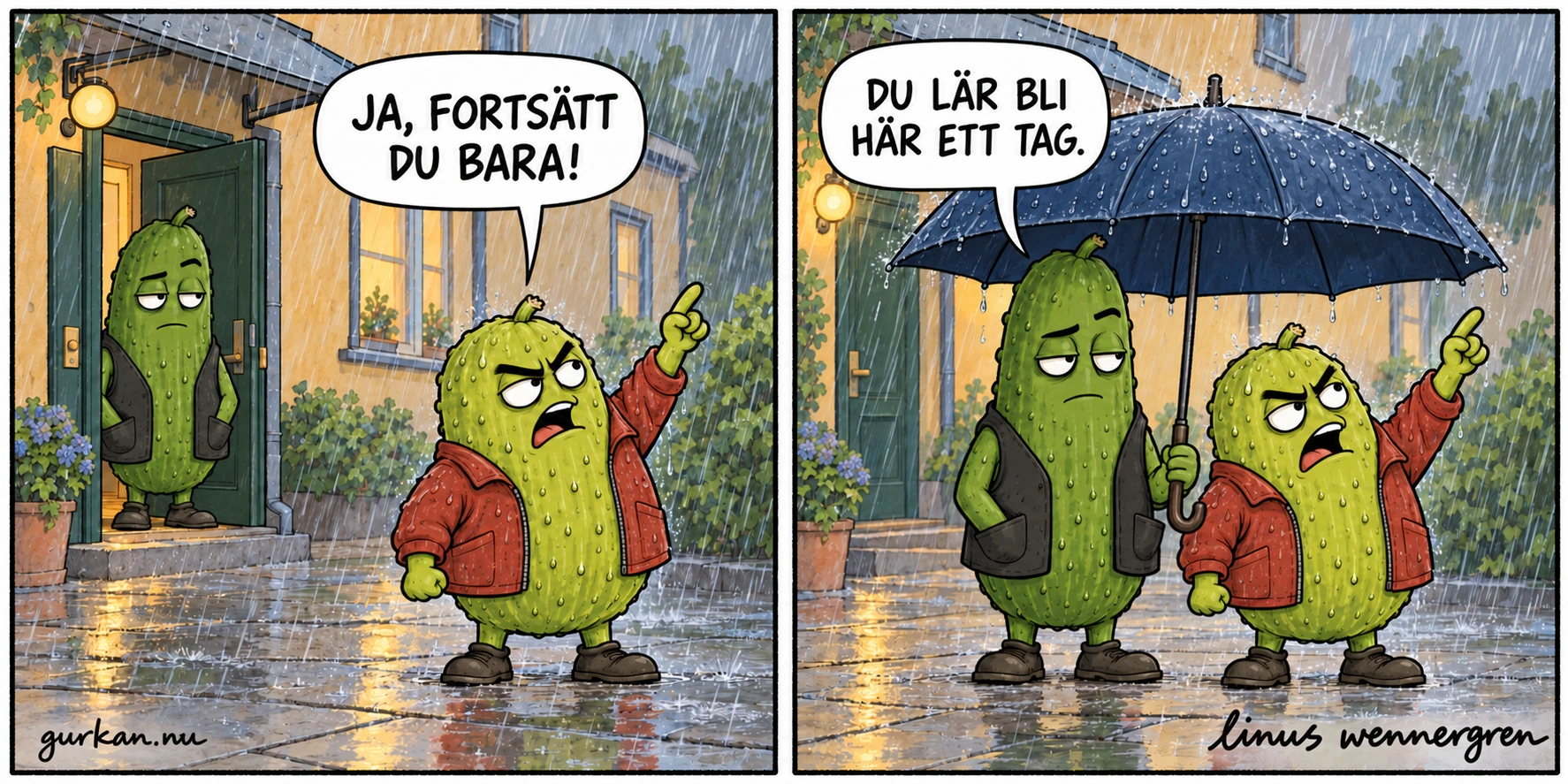 Arga kompisen står ute i ösregnet, pekar mot himlen och ropar: Ja, fortsätt du bara! Gurkan betraktar honom från en dörr. I nästa ruta står Gurkan bredvid och håller ett stort paraply över dem båda. Vännen fortsätter gestikulera mot himlen. Gurkan säger: Du lär bli här ett tag.